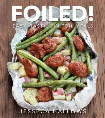 Foiled!: Einfache, leckere Mahlzeiten aus Alufolie - Foiled!: Easy, Tasty Tin Foil Meals