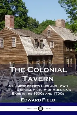 Die koloniale Taverne: Ein Blick auf das Stadtleben in Neuengland - eine Sozialgeschichte der Bars in Amerika in den 1600er und 1700er Jahren - The Colonial Tavern: A Glimpse of New England Town Life - a Social History of America's Bars in the 1600s and 1700s