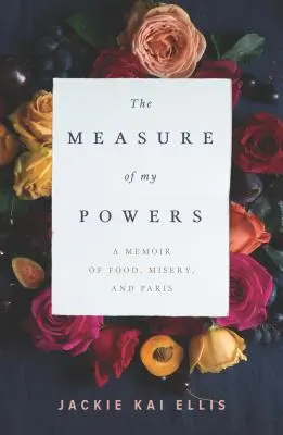 Das Maß meiner Kräfte: Eine Erinnerung an Essen, Elend und Paris - The Measure of My Powers: A Memoir of Food, Misery, and Paris