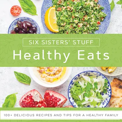 Gesundes Essen mit Six Sisters' Stuff: 101+ leckere Rezepte und Tipps für eine gesunde Familie - Healthy Eats with Six Sisters' Stuff: 101+ Delicious Recipes and Tips for a Healthy Family