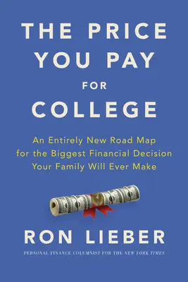 Der Preis, den Sie für das College zahlen: Ein völlig neuer Fahrplan für die größte finanzielle Entscheidung, die Ihre Familie jemals treffen wird - The Price You Pay for College: An Entirely New Road Map for the Biggest Financial Decision Your Family Will Ever Make