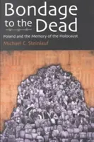 Knechtschaft der Toten: Polen und die Erinnerung an den Holocaust - Bondage to the Dead: Poland and the Memory of the Holocaust