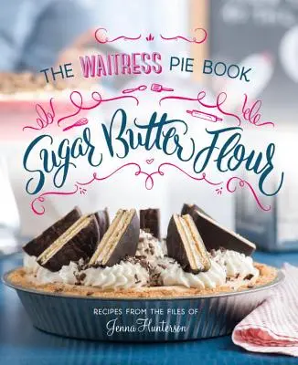 Zucker, Butter, Mehl: Das Kuchen-Kochbuch der Kellnerin - Sugar, Butter, Flour: The Waitress Pie Cookbook