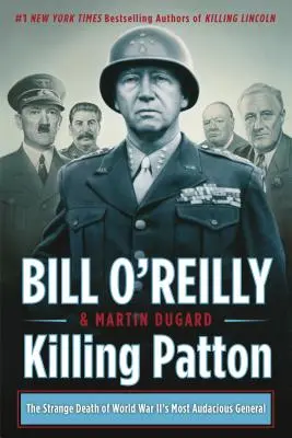 Patton töten: Der seltsame Tod des kühnsten Generals des Zweiten Weltkriegs - Killing Patton: The Strange Death of World War II's Most Audacious General