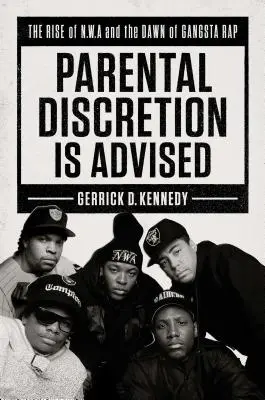 Elterliche Diskretion ist angeraten: Der Aufstieg von N.W.A. und die Anfänge des Gangsta-Rap - Parental Discretion Is Advised: The Rise of N.W.A and the Dawn of Gangsta Rap