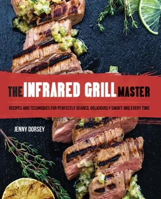 Der Infrarot-Grillmeister: Rezepte und Techniken für perfekt gebratenes, köstlich rauchiges BBQ - jedes Mal - The Infrared Grill Master: Recipes and Techniques for Perfectly Seared, Deliciously Smokey BBQ Every Time