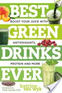 Die besten grünen Drinks aller Zeiten: Antioxidantien, Proteine und mehr für Ihren Saft - Best Green Drinks Ever: Boost Your Juice with Antioxidants, Protein and More