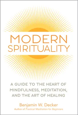 Moderne Spiritualität: Ein Leitfaden zum Herzen der Achtsamkeit, der Meditation und der Kunst des Heilens - Modern Spirituality: A Guide to the Heart of Mindfulness, Meditation, and the Art of Healing