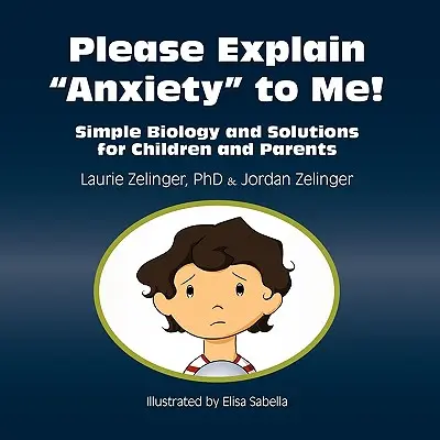 Bitte erklären Sie mir die Angst: Einfache Biologie und Lösungen für Kinder und Eltern - Please Explain Anxiety to Me!: Simple Biology and Solutions for Children and Parents