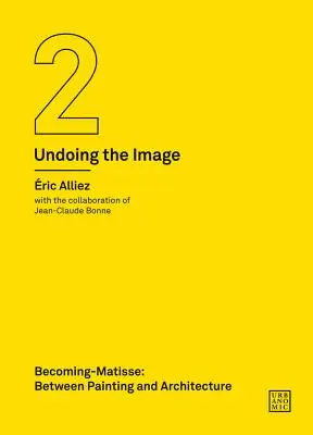 Werden-Matisse: Zwischen Malerei und Architektur (Undoing the Image 2) - Becoming-Matisse: Between Painting and Architecture (Undoing the Image 2)