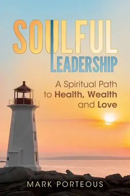 Seelenvolle Führung: Ein spiritueller Weg zu Gesundheit, Reichtum und Liebe - Soulful Leadership: A Spiritual Path to Health, Wealth and Love