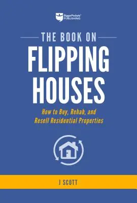 Das Buch über das Verkaufen von Häusern: Wie man Wohnimmobilien kauft, saniert und weiterverkauft - The Book on Flipping Houses: How to Buy, Rehab, and Resell Residential Properties