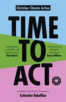 Zeit zum Handeln: Ein Ressourcenbuch der Christen in Extinction Rebellion - Time to Act: A Resource Book by the Christians in Extinction Rebellion