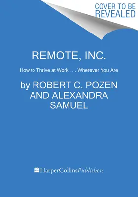 Remote, Inc: Wie Sie bei der Arbeit erfolgreich sind... Wo immer Sie sind - Remote, Inc.: How to Thrive at Work . . . Wherever You Are