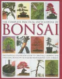 The Complete Practical Encyclopedia of Bonsai: The Essential Step-By-Step Guide to Creating, Growing, and Displaying Bonsai with Over 800 Photographs