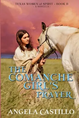 Das Gebet des Comanchenmädchens, Texas Women of Spirit Buch 2 - The Comanche Girl's Prayer, Texas Women of Spirit Book 2