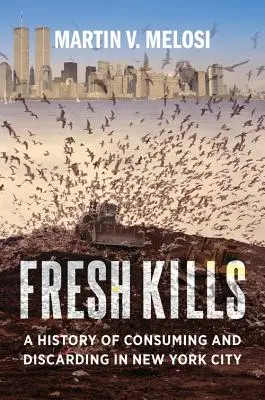 Frische Abfälle: Eine Geschichte des Konsums und der Entsorgung in New York City - Fresh Kills: A History of Consuming and Discarding in New York City