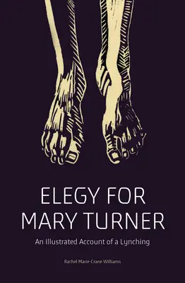 Elegie für Mary Turner: Ein illustrierter Bericht über einen Lynchmord - Elegy for Mary Turner: An Illustrated Account of a Lynching
