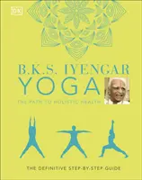 B.K.S. Iyengar Yoga Der Weg zur ganzheitlichen Gesundheit - Der endgültige Schritt-für-Schritt-Leitfaden - B.K.S. Iyengar Yoga The Path to Holistic Health - The Definitive Step-by-step Guide