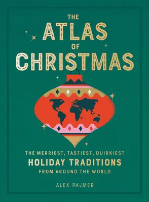 Der Atlas der Weihnachten: Die fröhlichsten, leckersten und skurrilsten Weihnachtstraditionen aus aller Welt - The Atlas of Christmas: The Merriest, Tastiest, Quirkiest Holiday Traditions from Around the World