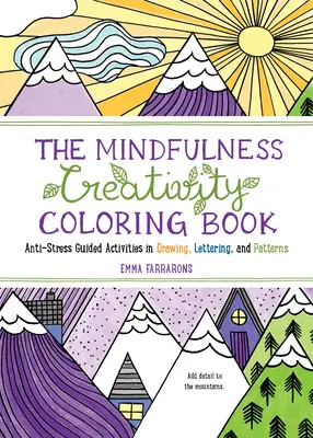 Das Achtsamkeits-Kreativitäts-Malbuch: Das Anti-Stress-Malbuch für Erwachsene mit angeleiteten Aktivitäten zum Zeichnen, Beschriften und Mustern - The Mindfulness Creativity Coloring Book: The Anti-Stress Adult Coloring Book with Guided Activities in Drawing, Lettering, and Patterns