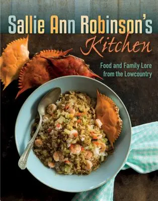 Die Küche von Sallie Ann Robinson: Essen und Familiengeschichten aus dem Lowcountry - Sallie Ann Robinson's Kitchen: Food and Family Lore from the Lowcountry