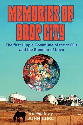 Erinnerungen an Drop City: Die erste Hippie-Kommune der 1960er Jahre und der Sommer der Liebe - Memories of Drop City: The first hippie commune of the 1960's and the Summer of Love