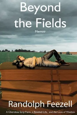 Jenseits der Felder: Eine Cherokee Strip Farm, ein Baseball-Leben und die Liebe zur Weisheit - Beyond the Fields: A Cherokee Strip Farm, a Baseball Life, and the Love of Wisdom