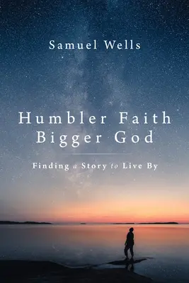 Demütigerer Glaube, größerer Gott: Eine Geschichte finden, nach der man lebt - Humbler Faith, Bigger God: Finding a Story to Live by