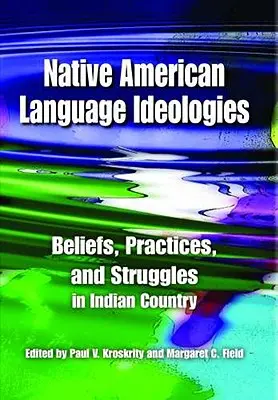 Sprachideologien der amerikanischen Ureinwohner: Überzeugungen, Praktiken und Kämpfe im Indianerland - Native American Language Ideologies: Beliefs, Practices, and Struggles in Indian Country