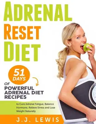 Adrenal Reset Diet: 51 Tage lang leistungsstarke Rezepte für die Nebennieren-Diät, um Nebennieren-Müdigkeit zu heilen, Hormone auszugleichen, Stress abzubauen und auf natürliche Weise Gewicht zu verlieren - Adrenal Reset Diet: 51 Days of Powerful Adrenal Diet Recipes to Cure Adrenal Fatigue, Balance Hormone, Relieve Stress and Lose Weight Natu