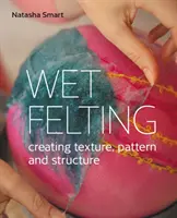 Nassfilzen - Textur, Muster und Struktur erzeugen - Wet Felting - Creating texture, pattern and structure