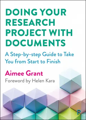 Ein Forschungsprojekt mit Dokumenten durchführen: Eine Schritt-für-Schritt-Anleitung für den Weg vom Anfang bis zum Ende - Doing Your Research Project with Documents: A Step-By-Step Guide to Take You from Start to Finish