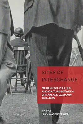 Orte des Austauschs; Moderne, Politik und Kultur zwischen Großbritannien und Deutschland, 1919-1955 - Sites of Interchange; Modernism, Politics and Culture between Britain and Germany, 1919-1955