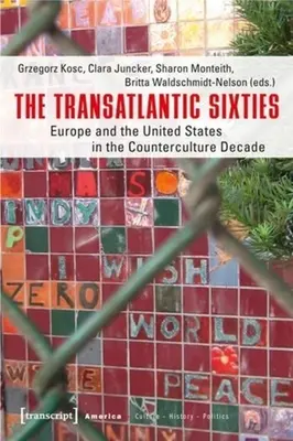 Die transatlantischen Sechziger: Europa und die Vereinigten Staaten in der Dekade der Gegenkultur - The Transatlantic Sixties: Europe and the United States in the Counterculture Decade