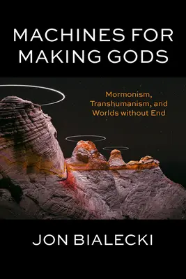 Maschinen zum Göttermachen: Mormonentum, Transhumanismus und Welten ohne Ende - Machines for Making Gods: Mormonism, Transhumanism, and Worlds Without End