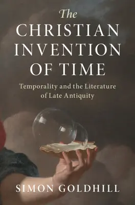 Die christliche Erfindung der Zeit: Zeitlichkeit und die Literatur der Spätantike - The Christian Invention of Time: Temporality and the Literature of Late Antiquity