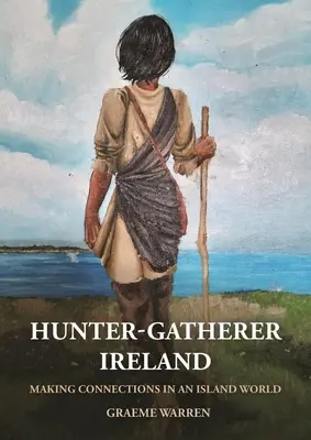 Jäger und Sammler Irland: Verbindungen knüpfen in einer Inselwelt - Hunter-Gatherer Ireland: Making Connections in an Island World