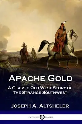 Apachen-Gold: Eine klassische Geschichte aus dem Wilden Westen des Südwestens - Apache Gold: A Classic Old West Story of The Strange Southwest