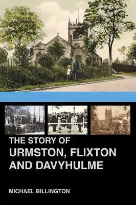 Urmston, Flixton und Davyhulme: Eine neue Geschichte der drei Gemeinden - The Urmston, Flixton and Davyhulme: A New History of the Three Townships