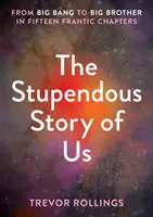 Die unglaubliche Geschichte von uns - Vom Urknall zum großen Bruder in fünfzehn rasanten Kapiteln - Stupendous Story of Us - From Big Bang to Big Brother in Fifteen Frantic Chapters