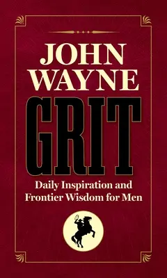 John Wayne Grit: Tägliche Inspiration und Grenzgänger-Weisheit für Männer - John Wayne Grit: Daily Inspiration and Frontier Wisdom for Men