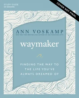 Waymaker Studienführer plus Streaming Video: Den Weg zu dem Leben finden, von dem Sie immer geträumt haben - Waymaker Study Guide Plus Streaming Video: Finding the Way to the Life You've Always Dreamed of