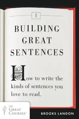 Großartige Sätze bilden: Wie man die Art von Sätzen schreibt, die man gerne liest - Building Great Sentences: How to Write the Kinds of Sentences You Love to Read