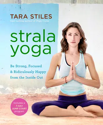 Strala Yoga: Sei stark, fokussiert und lächerlich glücklich von innen heraus - Strala Yoga: Be Strong, Focused & Ridiculously Happy from the Inside Out