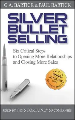 Silver Bullet Selling: Sechs kritische Schritte, um mehr Beziehungen zu eröffnen und mehr Verkäufe abzuschließen - Silver Bullet Selling: Six Critical Steps to Opening More Relationships and Closing More Sales