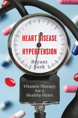 Herzkrankheiten und Bluthochdruck: Vitamintherapie für ein gesundes Herz - Heart Disease & Hypertension: Vitamin Therapy for a Healthy Heart