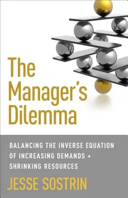 Das Dilemma des Managers: Die umgekehrte Gleichung von steigenden Anforderungen und schrumpfenden Ressourcen ausgleichen - The Manager's Dilemma: Balancing the Inverse Equation of Increasing Demands and Shrinking Resources