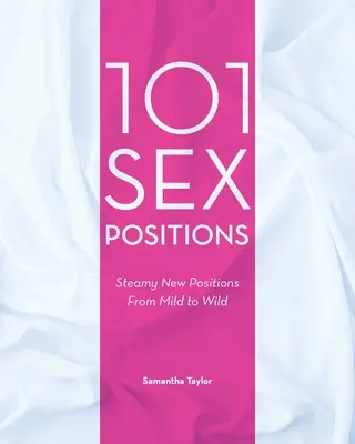101 Sexstellungen: Dampfende neue Stellungen von sanft bis wild - 101 Sex Positions: Steamy New Positions from Mild to Wild