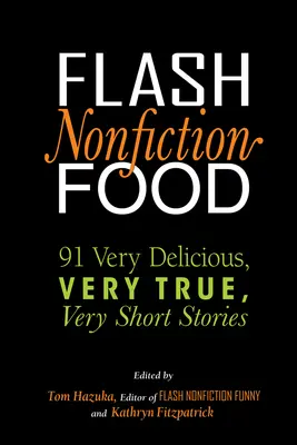 Flash Nonfiction Food: 91 sehr leckere, sehr wahre, sehr kurze Geschichten - Flash Nonfiction Food: 91 Very Delicious, Very True, Very Short Stories